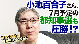 日本初の女性総理大臣へまっしぐらの小池百合子さん、7月予定の都知事選も圧勝しそうですが、都民・国民の未来はどうなるんでしょうか？