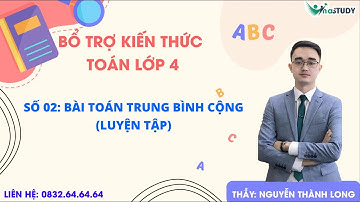 Bổ trợ kiến thức Toán lớp 4 - Số 02: Bài toán trung bình cộng (luyện tập), Thầy Nguyễn Thành Long