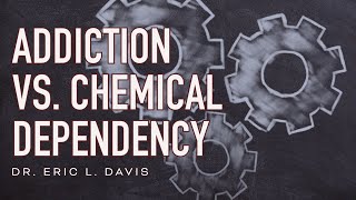 Addiction Vs. Chemical Dependency