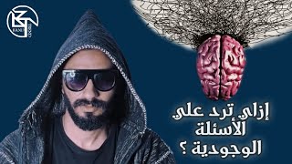 إزاي ترد علي الأسئلة الوجودية ...