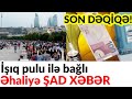 SON DƏQİQƏ! İşıq pulu ilə bağlı əhaliyə ŞAD XƏBƏR