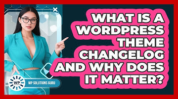 What Is A WordPress Theme Changelog And Why Does It Matter? - WP Solutions Guru