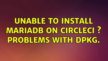 Unable to install MariaDB on circleCI ? Problems with dpkg.