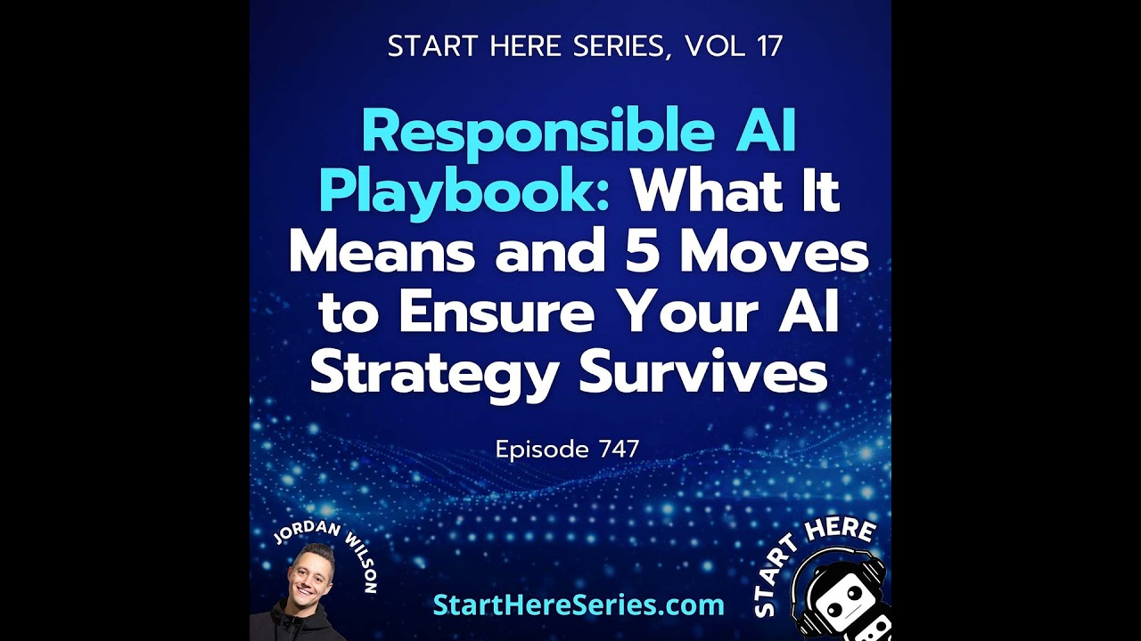Ep 747: Responsible AI Playbook: What It Means and 5 Moves to Ensure Your AI Strategy Survives (S...