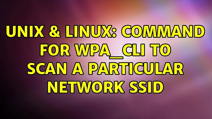 Unix & Linux: Command for wpa_cli to scan a particular network SSID