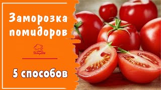 ЗАМОРОЗКА ПОМИДОРОВ / 5 способов / Как заморозить помидоры на зиму для пиццы кружочками