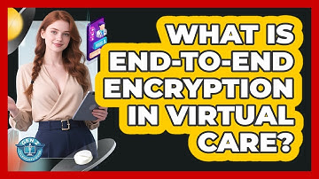 What Is End-to-End Encryption In Virtual Care?