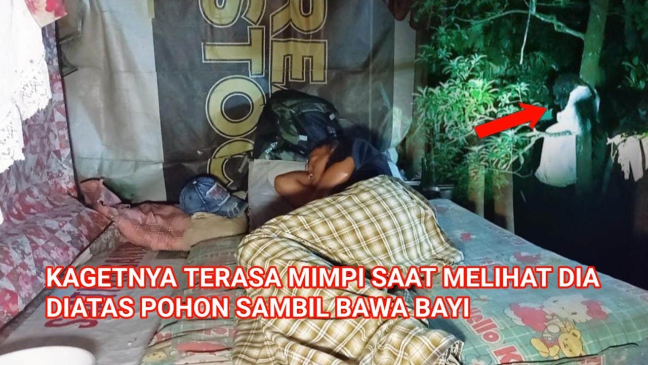 CAMPING HOROR KAGETNYA TERASA MIMPI SAAT MELIHAT DIA ADA DIATAS POHON SAMBIL BAWA BAYI