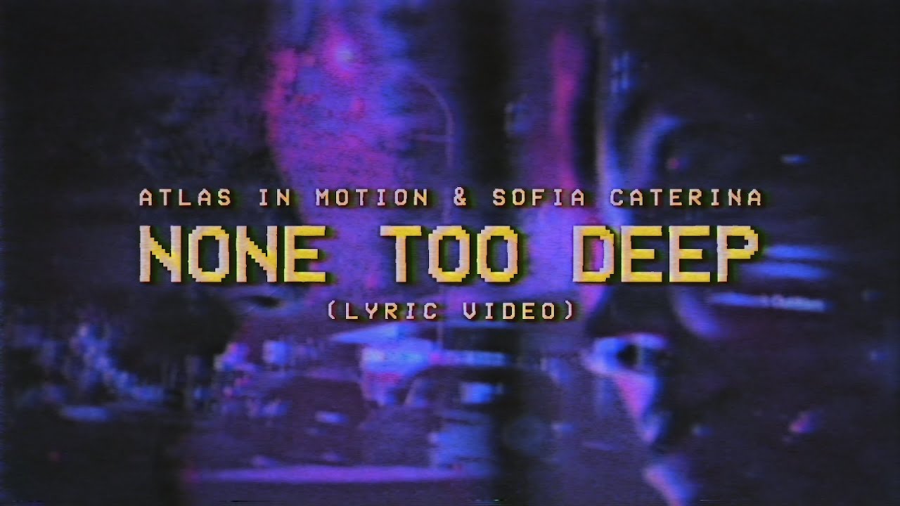 Atlas in Motion & Sofia Caterina - none too deep (Official Lyric Video) Atlas in Motion & Sofia Caterina - none too deep (Official Lyric Video)