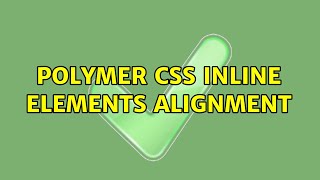 Polymer CSS inline elements alignment (2 Solutions!!)