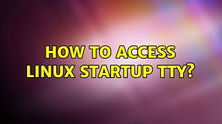 How to access Linux startup tty? (2 Solutions!!) Net Worth