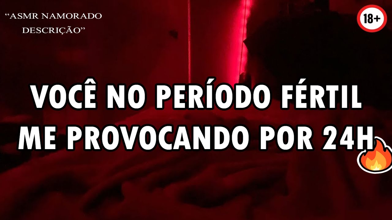 Asmr Namorado +18 - Você no Período Fértil me Provocando por 24 horas (Descrição) 🥵👀 + pós ato