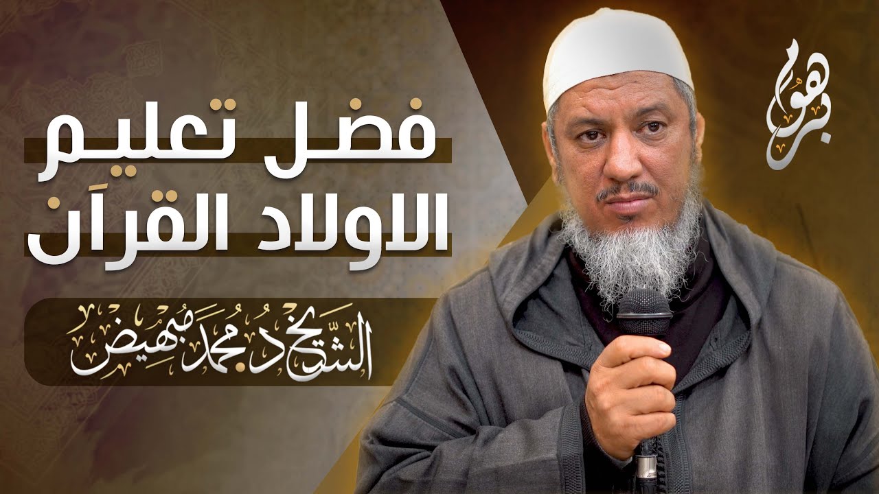 فضل تعليم الاولاد القرآن / فضيلة الشيخ الدكتور محمد مبهيض حفظه الله