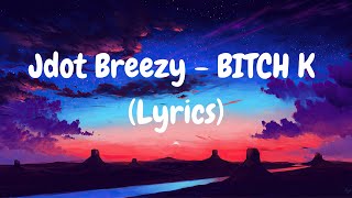 Jdot Breezy - BITCH K (Lyrics)