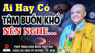 Ai Hay Buồn Khổ Nên Nghe Bài Giảng Này Để Tâm Nhẹ Nhàng An Lạc | SC. Thích Nữ Hương Nhũ