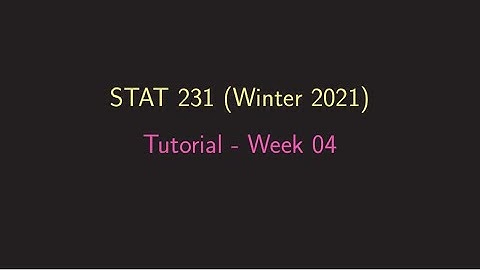 Week 04 Tutorial - STAT 231(Winter 2021) - University of Waterloo