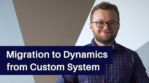 Migration to Dynamics from Custom Systems