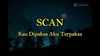 SCAN - KAU DIPAKSA AKU TERPAKSA LIRIK