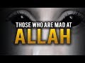 PEOPLE WHO GET MAD AT ALLAH EASILY PEOPLE WHO GET MAD AT ALLAH EASILY
