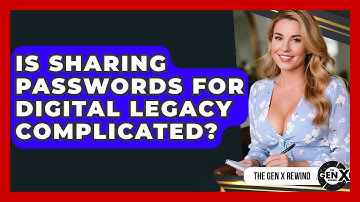 Is Sharing Passwords For Digital Legacy Complicated? - The Gen X Rewind