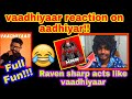 Vaadhiyaar reaction on aadhiyar  raven sharp acts like vaadhiyaar  full fun vaadhiyaar  