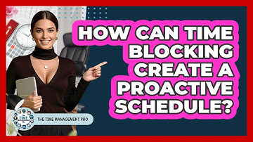How Can Time Blocking Create A Proactive Schedule? - The Time Management Pro
