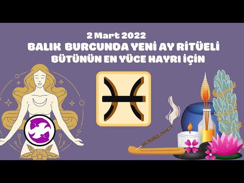 BÜTÜNÜN EN YÜCE HAYRI İÇİN - BALIK BURCUNDA YENİ AY RİTÜELİ -  2 Mart 2022