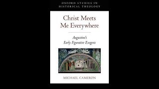 Michael Cameron | Christ Meets Me Everywhere: Augustine's Early Figurative Exegesis