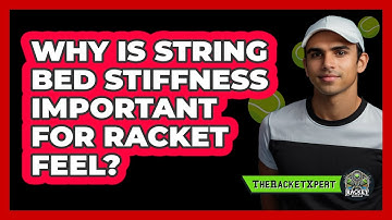 Why Is String Bed Stiffness Important For Racket Feel? - The Racket Xpert
