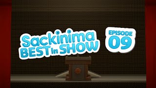 Sackinima Best in Show: Episode 9