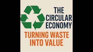 The Circular Economy: Turning Waste Into Value