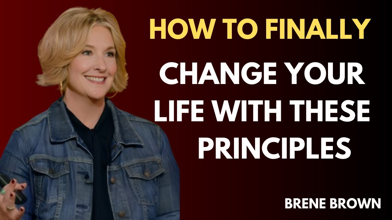 HOW TO FINALLY CHANGE YOUR LIFE WITH THESE PRINCIPLES Best Motivational speech of Brene brown