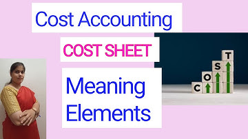 Cost Accounting - Cost Sheet | Meaning | Elements | For B.COM, BBM, BBA
