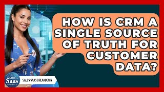 How Is Crm A Single Source Of Truth For Customer Data? - Sales Saas Breakdown