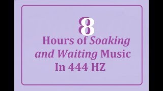 8 Hours of Soaking and Waiting Music in 444 hz