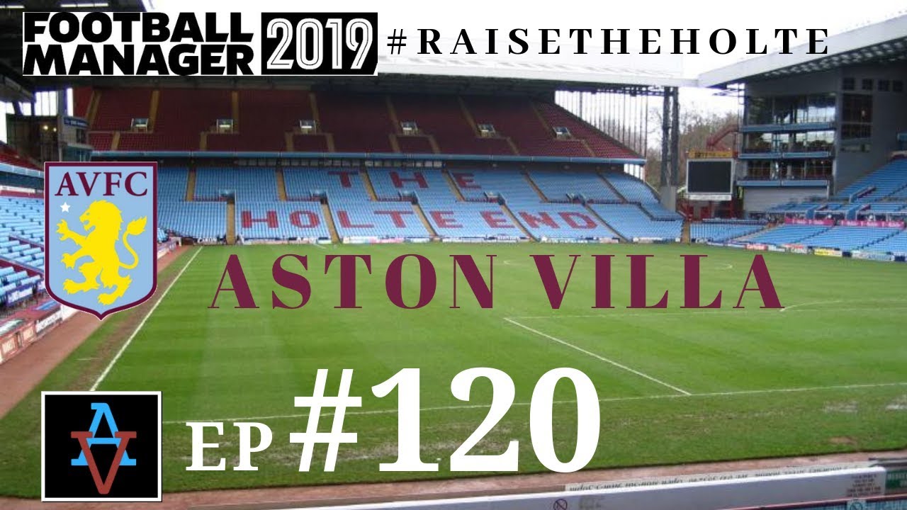 FM19 - Raise the Holte: Aston Villa Ep.120: Battle For Top - Football Manager 2019 Let's Play