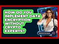 Implementing Data Encryption Without Crypto Experts