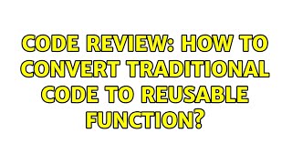 Code Review: How to convert traditional code to reusable function? (2 Solutions!!)