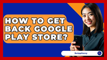 How To Get Back Google Play Store? - Be App Savvy