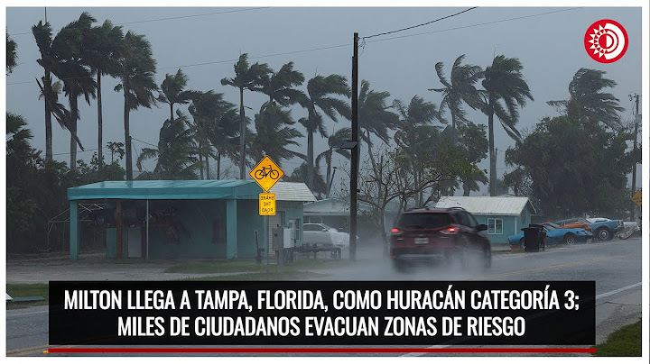 Milton llega a Tampa, Florida, como huracán categoría 3; miles de ciudadanos evacuan zonas de riesgo