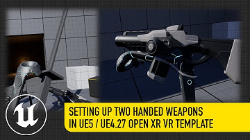 Setting Up Two Handed Weapons In UE5 / UE4.27 Open XR VR Template