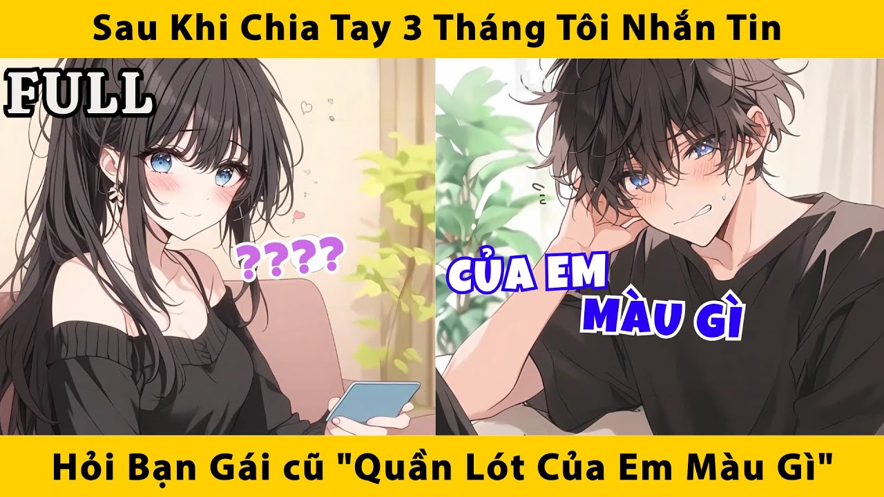 FULL | Sau khi chia tay 3 tháng tôi nhắn tin hỏi bạn gái cũ "quần lót của em màu gì"