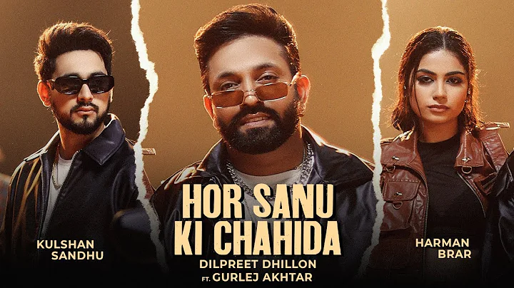 Hor Sanu Ki Chahida | Dilpreet Dhillon | Kulshan Sandhu | Gurlej Akhtar | Inder Chahal | New Punjabi