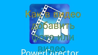 Как в программе Powerdirector в видео добавить фото или видео.