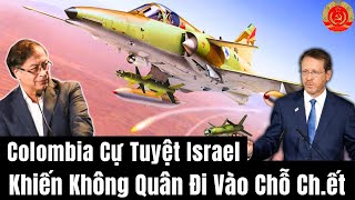 Colombia Cự Tuyệt Israel Khiến Không Quân Đi Vào Chỗ Ch.ết