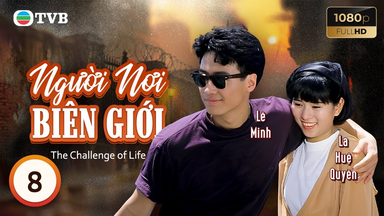 Phim TVB lồng tiếng Người Nơi Biên Giới (The Challenge of Life) 8/30 | Lê Minh Lưu Thanh Vân | 1990