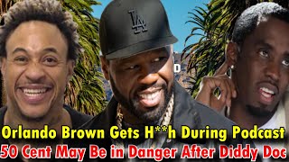 Orlando Brown LIGHTS UP Mid Podcast... 50 Cent Blocked By Elite After Diddy Doc