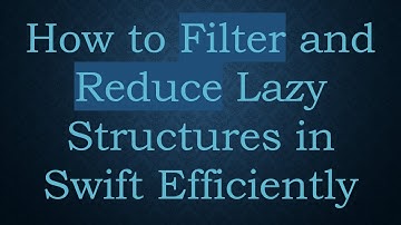 How to Filter and Reduce Lazy Structures in Swift Efficiently