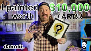 I painted $10,000 worth of art!