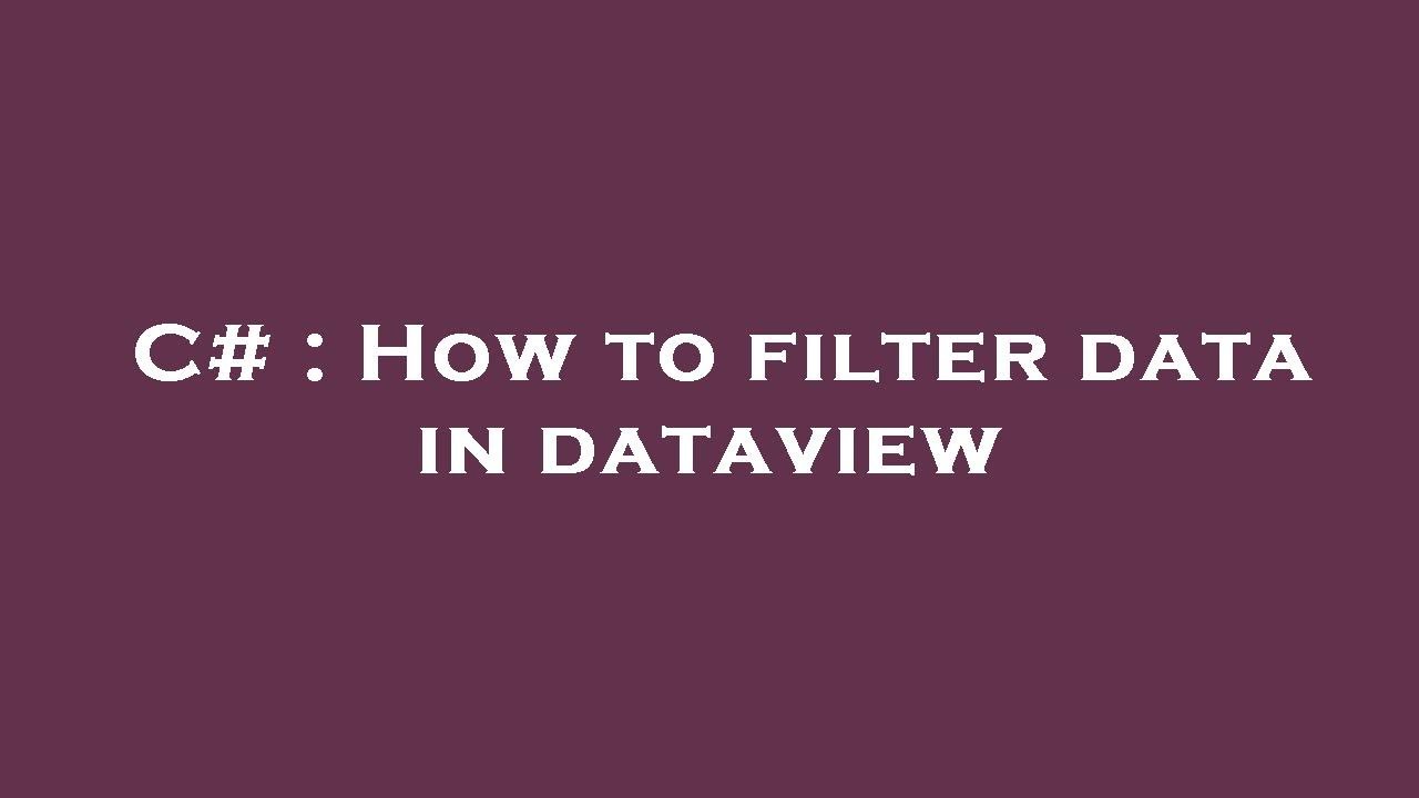 C# : How to filter data in dataview - YouTube